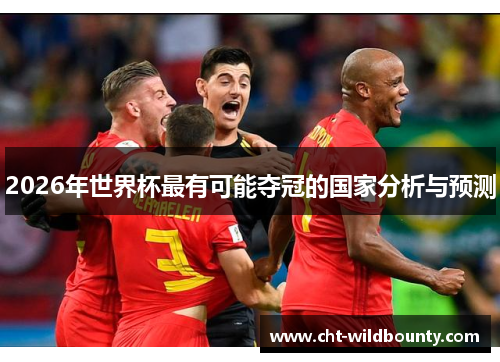 2026年世界杯最有可能夺冠的国家分析与预测