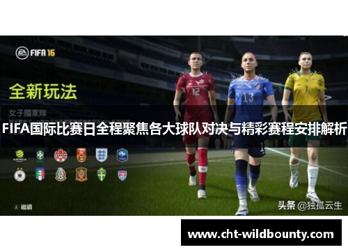 FIFA国际比赛日全程聚焦各大球队对决与精彩赛程安排解析